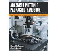 Advanced Photonic Packaging Handbook: Design, Assembly, Testing, and Reliability for Optical Integrated Circuits and Systems