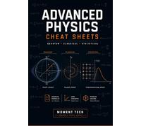 Advanced Physics Cheat Sheets: The Ultimate Reference Guide for Graduate Exams, Formula Mastery, and Rapid Problem Solving in Classical, Quantum, and Statistical Mechanics