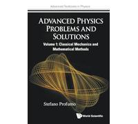Advanced Physics Problems And Solutions - Volume 1: Classical Mechanics And Mathematical Methods: 0 (Advanced Textbooks in Physics)