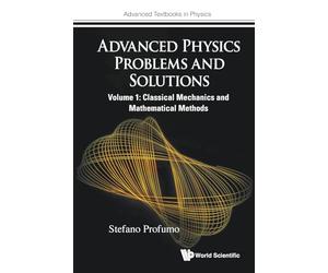 Advanced Physics Problems And Solutions - Volume 1: Classical Mechanics And Mathematical Methods: 0 (Advanced Textbooks in Physics)