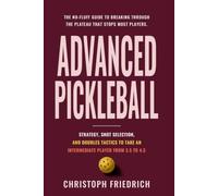 Advanced Pickleball: Strategy, Shot Selection, and Doubles Tactics to Take an Intermediate Player from 3.5 to 4.5 (The Complete Pickleball Series)