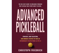 Advanced Pickleball: Strategy, Shot Selection, and Doubles Tactics to Take an Intermediate Player from 3.5 to 4.5 (The Complete Pickleball Series)
