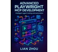 Advanced Playwright MCP Development: Building Intelligent, Browser-Native AI Agents with Structured Context, Automation Pipelines, and Microservice Tooling (The Playwright MCP Engineering Series)
