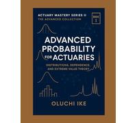 Advanced Probability for Actuaries: Distributions, Dependence, and Extreme Value Theory: 1 (Actuary Mastery Series II - The Advanced Collection)