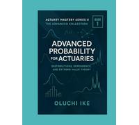 Advanced Probability for Actuaries: Distributions, Dependence, and Extreme Value Theory (Actuary Mastery Series II - The Advanced Collection)