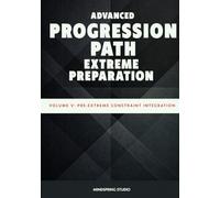 Advanced Progression Path: Extreme Preparation: Volume V - Pre-Extreme Constraint Integration