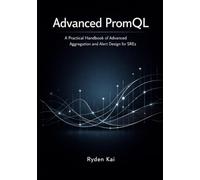 Advanced PromQL: A Practical Handbook of Advanced Aggregation and Alert Design for SREs