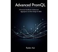 Advanced PromQL: A Practical Handbook of Advanced Aggregation and Alert Design for SREs
