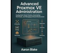 Advanced Proxmox VE Administration: Scaling Multi-Node Clusters, Automating Workloads, and Managing Critical Infrastructure