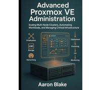 Advanced Proxmox VE Administration: Scaling Multi-Node Clusters, Automating Workloads, and Managing Critical Infrastructure