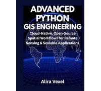 Advanced Python GIS Engineering: Cloud-Native, Open-Source Spatial Workflows for Remote Sensing & Scalable Applications