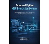 Advanced Python GUI Interaction Systems: Architectural Patterns, State Management, and Performance Refinement: 2 (Python GUI Interactive Development Series)