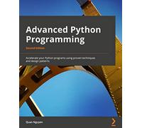 Advanced Python Programming - Second Edition: Accelerate your Python programs using proven techniques and design patterns