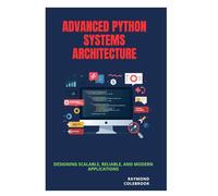 Advanced Python Systems Architecture: Designing Scalable, Reliable, and Modern Applications