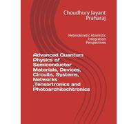 Advanced Quantum Physics of Semiconductor Materials, Devices, Circuits, Systems, Networks ,Tensortronics and Photoarchitechtronics: Heterokinetic Atomistic Integration Perspectives