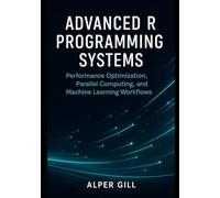 Advanced R Programing Systems: Performance Optimization, Parallel Computing, and Machine Learning Workflows