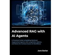Advanced RAG with AI Agents: A Practical Guide to Building Retrieval-Augmented Agents with LangChain, Python, and ReAct for Context-Aware AI Workflows