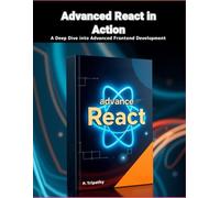 Advanced React in Action: A Deep Dive into Advanced Frontend Development