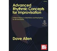 Advanced Rhythmic Concepts for Improvisation: A Path to Fluency in Odd Meters and Polyrhythms for all Instruments