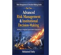 Advanced Risk Management & Institutional Decision-Making: Building an Integrated System Within Organizations (Risk Management & Decision-Making Series)