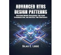 ADVANCED RTOS DESIGN PATTERNS: MASTERING MEMORY MANAGEMENT, MULTICORE SYNCHRONIZATION, AND HARD REAL-TIME CONSTRAINTS (THE REAL-TIME SYSTEMS STACK)