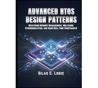ADVANCED RTOS DESIGN PATTERNS: MASTERING MEMORY MANAGEMENT, MULTICORE SYNCHRONIZATION, AND HARD REAL-TIME CONSTRAINTS (THE REAL-TIME SYSTEMS STACK)