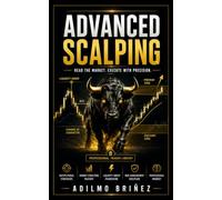 ADVANCED SCALPING: READ THE MARKET. EXECUTE WITH PRECISION: 6 (Professional Trader Library)