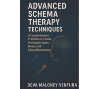 Advanced Schema Therapy Techniques: A Comprehensive Practitioner's Guide to Complex Cases, Modes, and Clinical Innovations