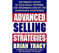 Advanced Selling Strategies: The Proven System of Sales Ideas, Methods, and Techniques Used by Top Salespeople