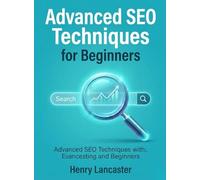 Advanced SEO Techniques for Beginners: Refine Your Delivery, Stage Presence, and Audience Engagement for Impactful Presentations (For Beginners (For Beginners))