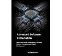 Advanced Software Exploitation: Learn Real-World Vulnerability Discovery, Memory Corruption, and Exploit Development