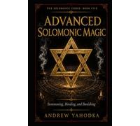 Advanced Solomonic Magic: Summoning, Binding, and Banishing (The Solomonic Codex)