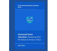 Advanced Stock Valuation: Mastering DCF, PE Ratios & Intrinsic Value (The Fundamental Analysis Handbook Series)