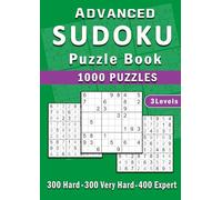 Advanced Sudoku Puzzle Book: 1000 Hard, Very Hard & Expert Puzzles to Challenge Your Logic and Sharpen Your Mind