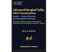 Advanced Surgical Talks FRCS Examination Book 1 - Basic Science and Surgical Practice: Mastering Techniques for Success in Basic Science and Surgical ... in FRCS: Mastering Techniques for Success)