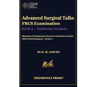 Advanced Surgical Talks FRCS Examination Book 3 - Endocrine Surgery: Mastering Techniques for Success in Endocrine Practice, FRCS General Surgery - ... in FRCS: Mastering Techniques for Success)