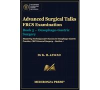 Advanced Surgical Talks FRCS Examination Book 5 - Oesophago-Gastric Surgery: Mastering Techniques for Success in Oesophago-Gastric Practice, FRCS ... in FRCS: Mastering Techniques for Success)