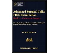 Advanced Surgical Talks FRCS Examination Book 7 - Colorectal Surgery: Mastering Techniques for Success in Colorectal Surgical Practice, FRCS General ... in FRCS: Mastering Techniques for Success)