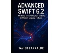 ADVANCED SWIFT 6.2: Mastering Concurrency, Type Systems, and Modern Language Features