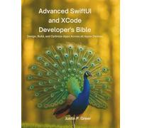 Advanced SwiftUI and XCode Developer's Bible: Design, Build, and Optimize Apps Across all Apples Devices