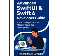 Advanced SwiftUI & Swift 6 Developer Guide: A Practical Approach to Modern Apple App Development