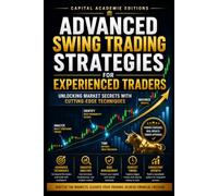 ADVANCED SWING TRADING STRATEGIES FOR EXPERIENCED TRADERS: Move beyond basic swing trading and start building advanced strategies designed for ... Technical Analysis, Risk Management, and Pro)