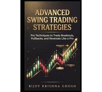 ADVANCED SWING TRADING STRATEGIES: Pro Techniques to Trade Breakouts, Pullbacks, and Reversals Like a Pro