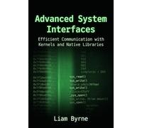 Advanced System Interfaces: Efficient Communication with Kernels and Native Libraries (Practical System-Level Software Development)