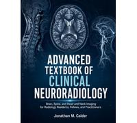 Advanced Textbook Of Clinical Neuroradiology: Brain, Spine, and Head and Neck Imaging for Radiology Residents, Fellows, and Practitioners