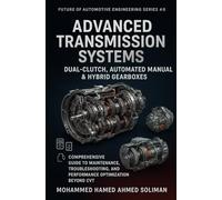 Advanced Transmission Systems: Dual-Clutch, Automated Manual & Hybrid Gearboxes: Comprehensive Guide to Maintenance, Troubleshooting, and Performance Optimization Beyond CVT