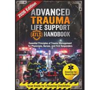 ADVANCED TRAUMA LIFE SUPPORT (ATLS) HANDBOOK: Essential Principles of Trauma Management for Physicians, Nurses, and First Responders