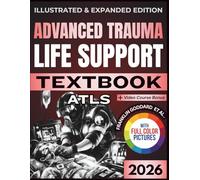 ADVANCED TRAUMA LIFE SUPPORT (ATLS) TEXTBOOK: Illustrated and Expanded Edition | Practical, Evidence-Informed Clinical Guide to Rapid Assessment, Resuscitation, and Definitive Trauma Care