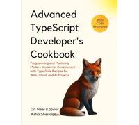 Advanced TypeScript Developer's Cookbook: Programming and Mastering Modern JavaScript Development with Type-Safe Recipes for Web, Cloud, and AI Projects