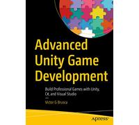 Advanced Unity Game Development: Build Professional Games with Unity, C#, and Visual Studio